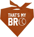 That's My Bro Dog Bandana | 100% Cotton Adjustable Triangle | Made in USA | Baseball| Sports | Biggest Fan | Game Day | Dark Orange, One Size (535)